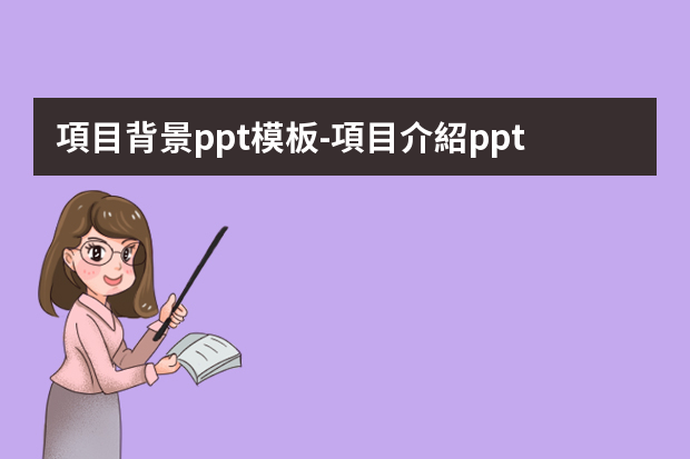 項目背景ppt模板-項目介紹ppt模板怎么制作？